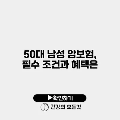 50대 남성 암보험, 필수 조건과 혜택은?