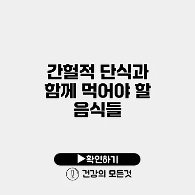 간헐적 단식과 함께 먹어야 할 음식들