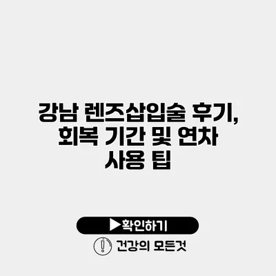 강남 렌즈삽입술 후기, 회복 기간 및 연차 사용 팁