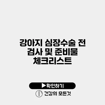 강아지 심장수술 전 검사 및 준비물 체크리스트