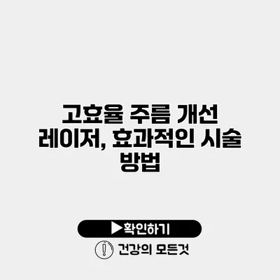 고효율 주름 개선 레이저, 효과적인 시술 방법