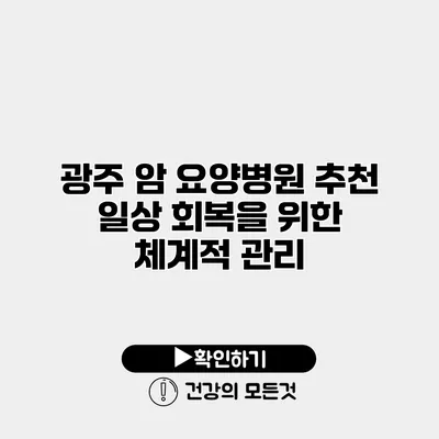 광주 암 요양병원 추천 일상 회복을 위한 체계적 관리