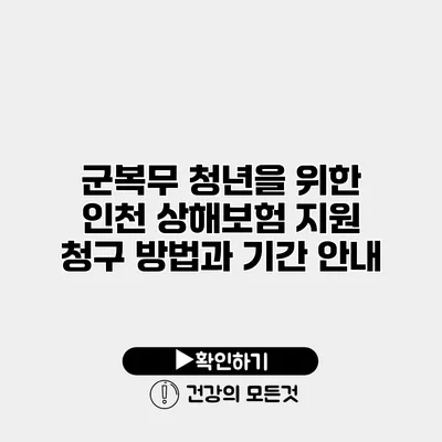 군복무 청년을 위한 인천 상해보험 지원 청구 방법과 기간 안내