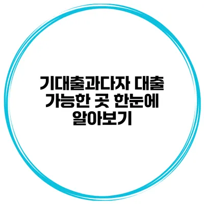 기대출과다자 대출 가능한 곳 한눈에 알아보기
