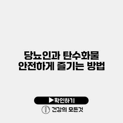 당뇨인과 탄수화물 안전하게 즐기는 방법