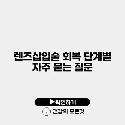 렌즈삽입술 회복 단계별 자주 묻는 질문