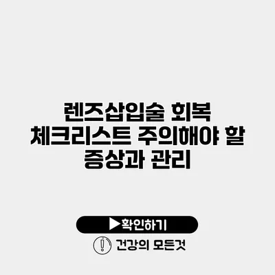 렌즈삽입술 회복 체크리스트 주의해야 할 증상과 관리