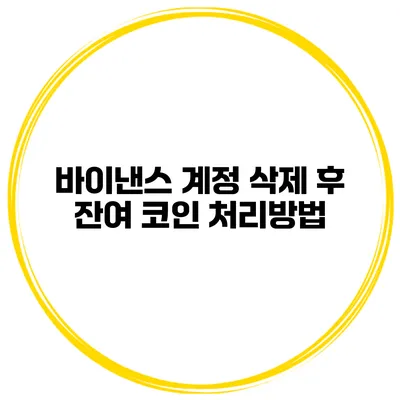 바이낸스 계정 삭제 후 잔여 코인 처리방법