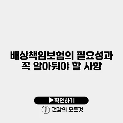 배상책임보험의 필요성과 꼭 알아둬야 할 사항