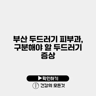 부산 두드러기 피부과, 구분해야 할 두드러기 증상