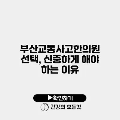 부산교통사고한의원 선택, 신중하게 해야 하는 이유