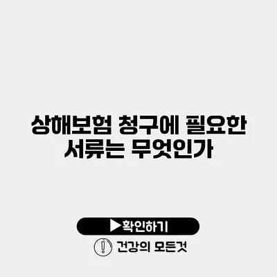 상해보험 청구에 필요한 서류는 무엇인가?