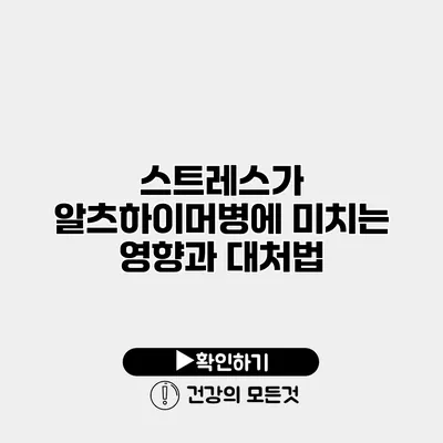 스트레스가 알츠하이머병에 미치는 영향과 대처법