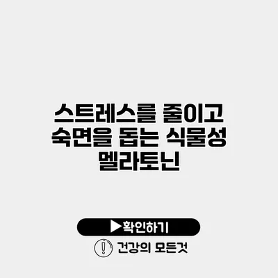 스트레스를 줄이고 숙면을 돕는 식물성 멜라토닌