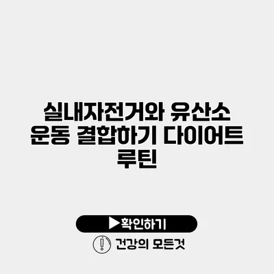 실내자전거와 유산소 운동 결합하기 다이어트 루틴