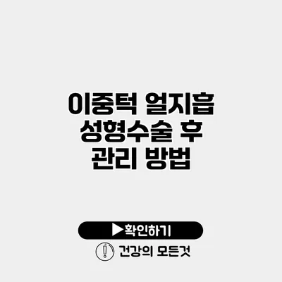 이중턱 얼지흡 성형수술 후 관리 방법