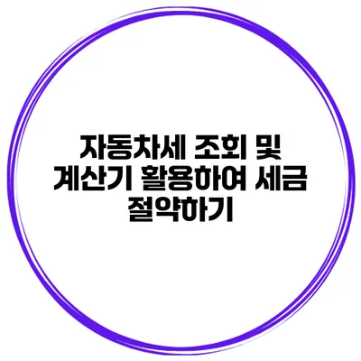 자동차세 조회 및 계산기 활용하여 세금 절약하기