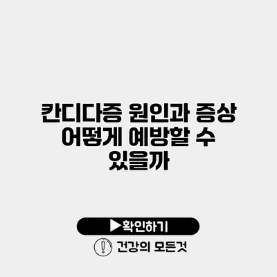 칸디다증 원인과 증상 어떻게 예방할 수 있을까?