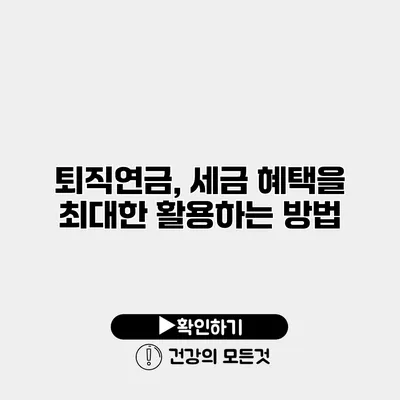 퇴직연금, 세금 혜택을 최대한 활용하는 방법