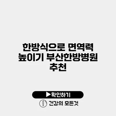 한방식으로 면역력 높이기 부산한방병원 추천