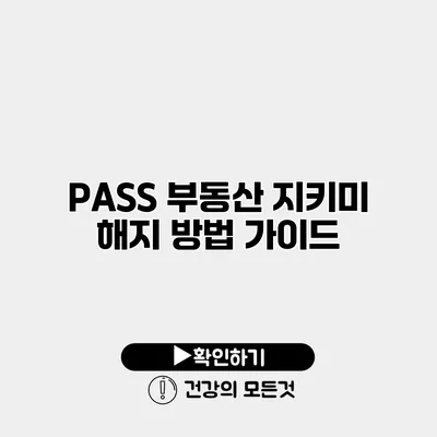 PASS 부동산 지키미 해지 방법 가이드