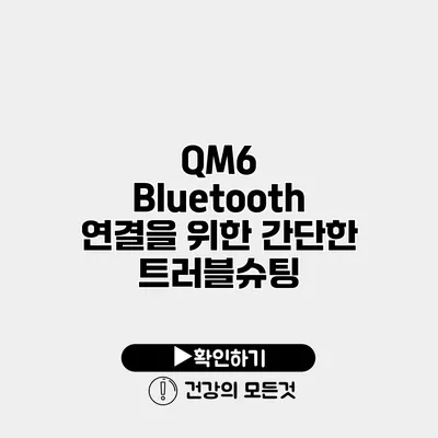 QM6 Bluetooth 연결을 위한 간단한 트러블슈팅