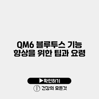 QM6 블루투스 기능 향상을 위한 팁과 요령