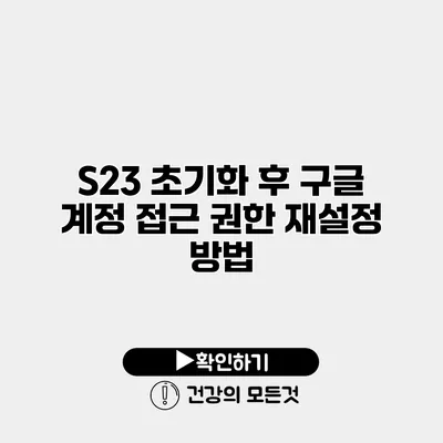S23 초기화 후 구글 계정 접근 권한 재설정 방법