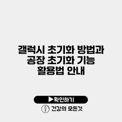 갤럭시 초기화 방법과 공장 초기화 기능 활용법 안내