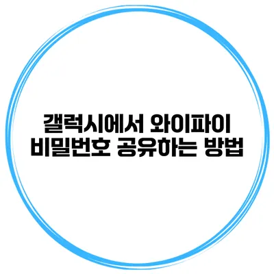갤럭시에서 와이파이 비밀번호 공유하는 방법