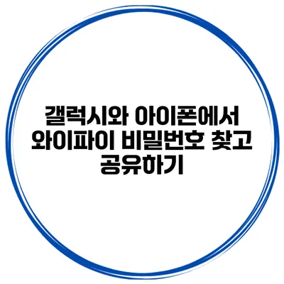 갤럭시와 아이폰에서 와이파이 비밀번호 찾고 공유하기