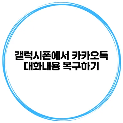 갤럭시폰에서 카카오톡 대화내용 복구하기