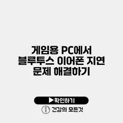 게임용 PC에서 블루투스 이어폰 지연 문제 해결하기