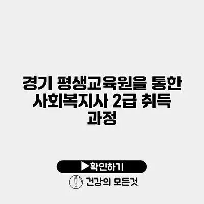 경기 평생교육원을 통한 사회복지사 2급 취득 과정