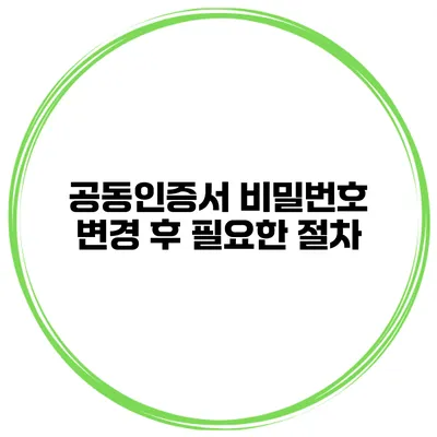 공동인증서 비밀번호 변경 후 필요한 절차