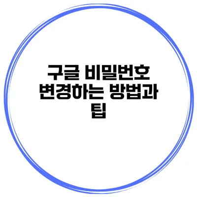 구글 비밀번호 변경하는 방법과 팁
