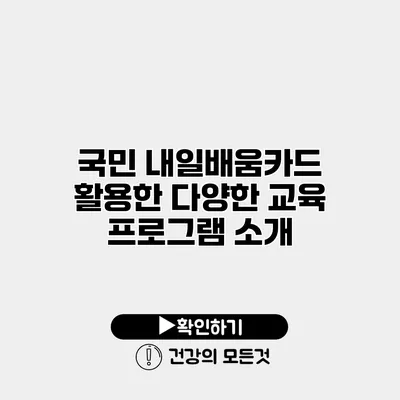 국민 내일배움카드 활용한 다양한 교육 프로그램 소개