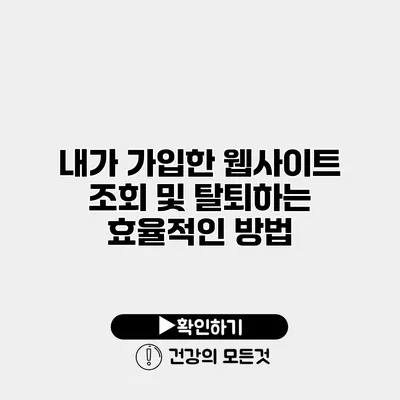 내가 가입한 웹사이트 조회 및 탈퇴하는 효율적인 방법