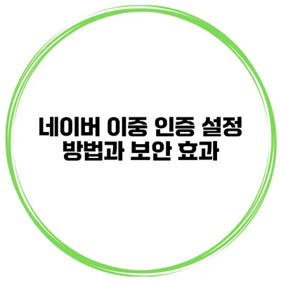 네이버 이중 인증 설정 방법과 보안 효과