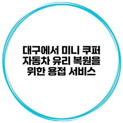 대구에서 미니 쿠퍼 자동차 유리 복원을 위한 용접 서비스