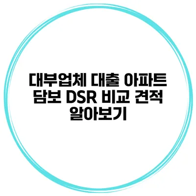 대부업체 대출 아파트 담보 DSR 비교 견적 알아보기