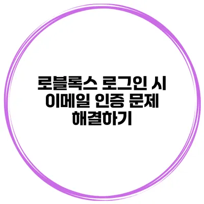 로블록스 로그인 시 이메일 인증 문제 해결하기