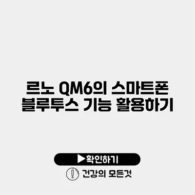 르노 QM6의 스마트폰 블루투스 기능 활용하기