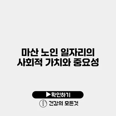마산 노인 일자리의 사회적 가치와 중요성