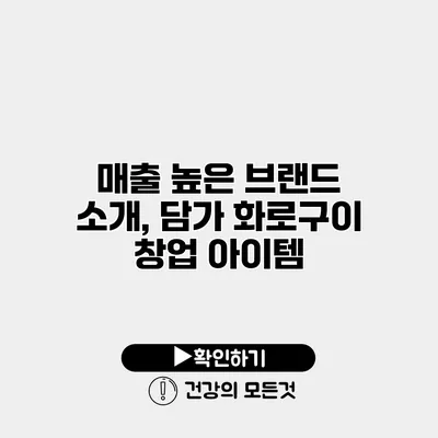 매출 높은 브랜드 소개, 담가 화로구이 창업 아이템