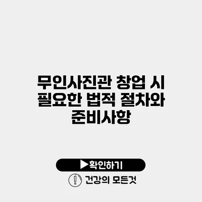 무인사진관 창업 시 필요한 법적 절차와 준비사항