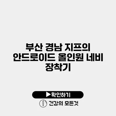 부산 경남 지프의 안드로이드 올인원 네비 장착기
