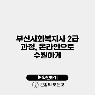 부산사회복지사 2급 과정, 온라인으로 수월하게