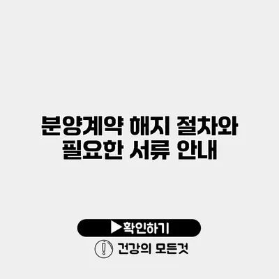 분양계약 해지 절차와 필요한 서류 안내