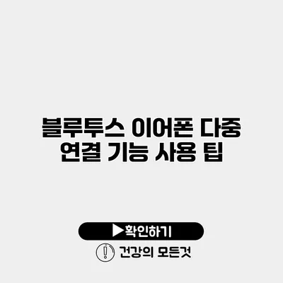 블루투스 이어폰 다중 연결 기능 사용 팁